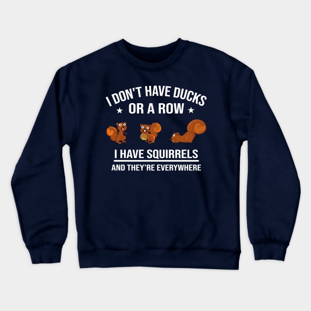 Funny Gift: I Don't Have Ducks in a Row I Have Squirrels and They're Everywhere Crewneck Sweatshirt by Familystate